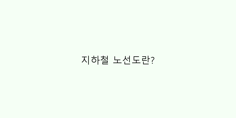 
  지하철 노선도란?
 이미지