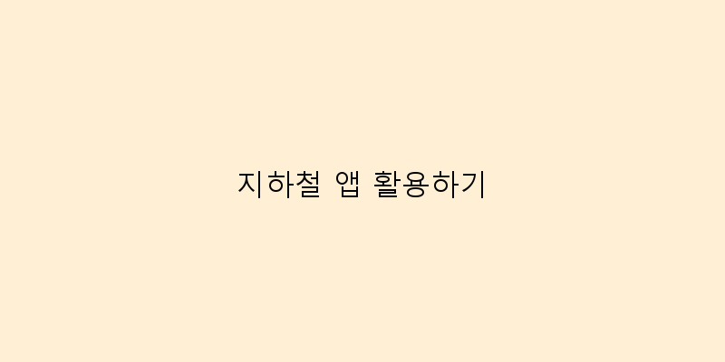 
  지하철 앱 활용하기
 이미지
