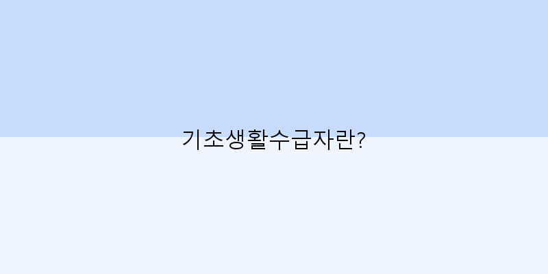 
  기초생활수급자란?
 이미지
