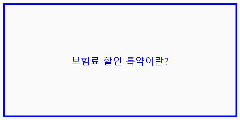 
  보험료 할인 특약이란?
 이미지