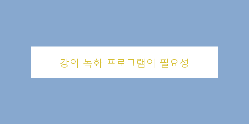
  강의 녹화 프로그램의 필요성
 이미지