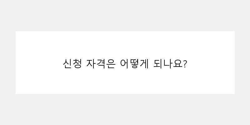 
  신청 자격은 어떻게 되나요?
 이미지
