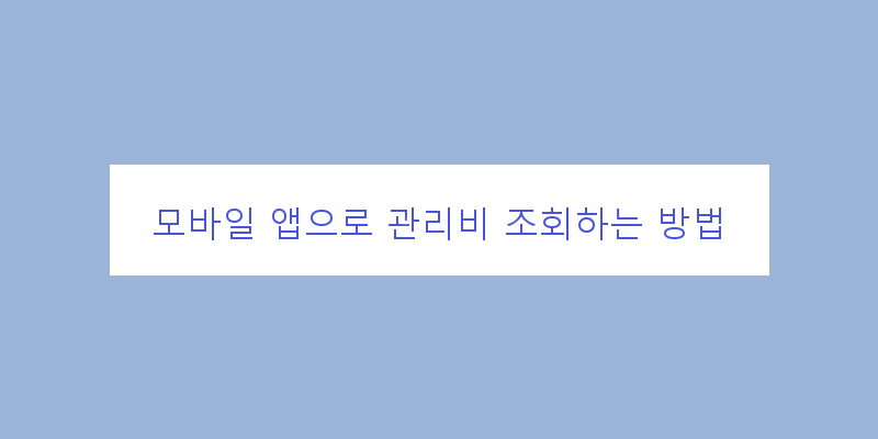 
  모바일 앱으로 관리비 조회하는 방법
 이미지