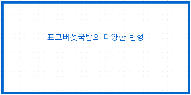 
  표고버섯국밥의 다양한 변형
 이미지