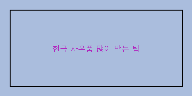
  현금 사은품 많이 받는 팁
 이미지