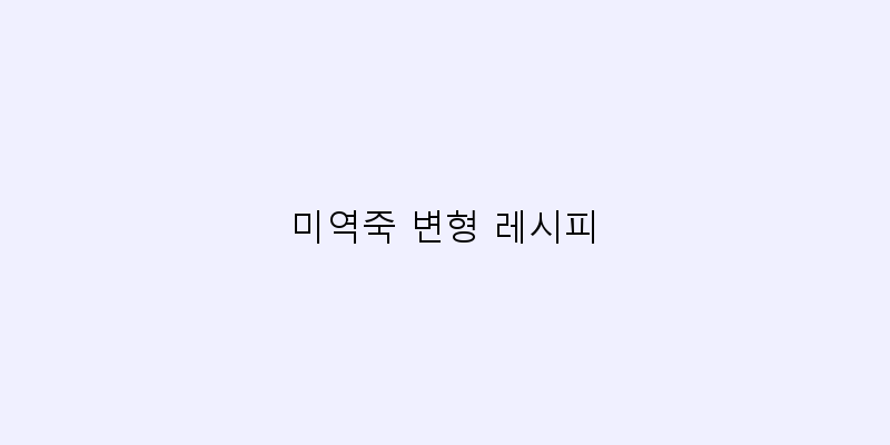 
  미역죽 변형 레시피
 이미지