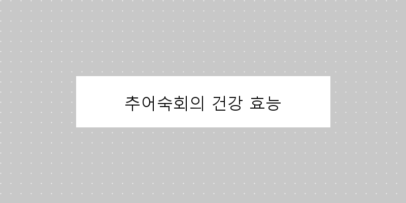 
  추어숙회의 건강 효능
 이미지