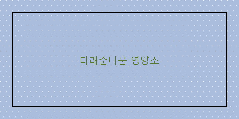 
  다래순나물 영양소
 이미지