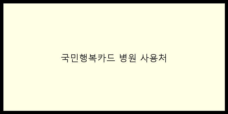 
  국민행복카드 병원 사용처
 이미지