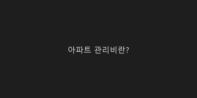 
  아파트 관리비란?
   이미지