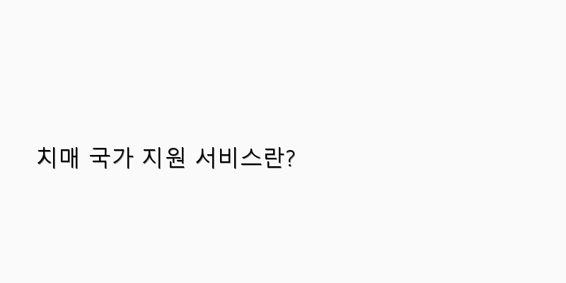 
  치매 국가 지원 서비스란?
 이미지